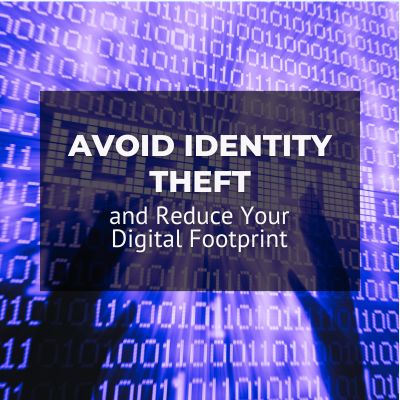 Avoid Identity Theft and Reduce Your Digital Footprint